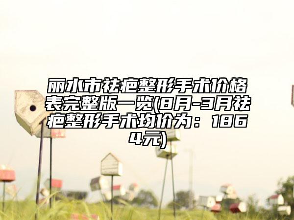 麗水市祛疤整形手術(shù)價格表完整版一覽(8月-3月祛疤整形手術(shù)均價為：1864元)