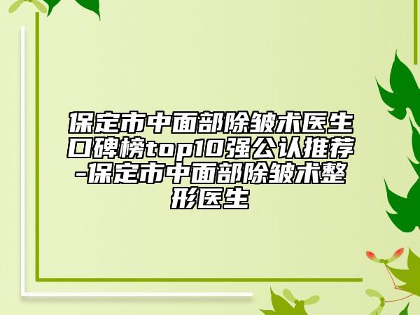 保定市中面部除皺術(shù)醫(yī)生口碑榜top10強(qiáng)公認(rèn)推薦-保定市中面部除皺術(shù)整形醫(yī)生
