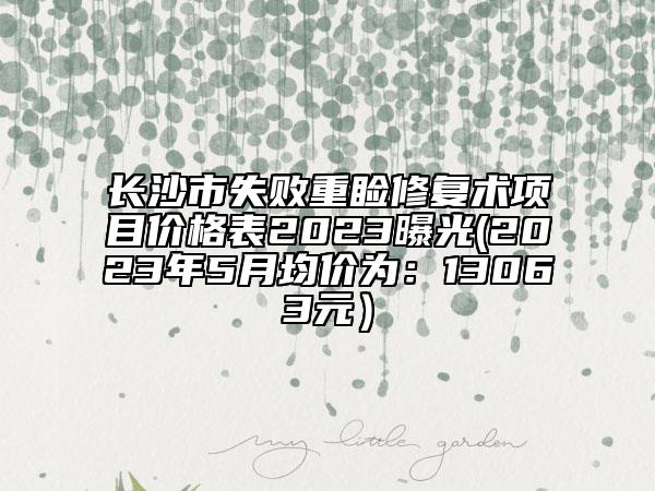 長沙市失敗重瞼修復(fù)術(shù)項目價格表2023曝光(2023年5月均價為：13063元）