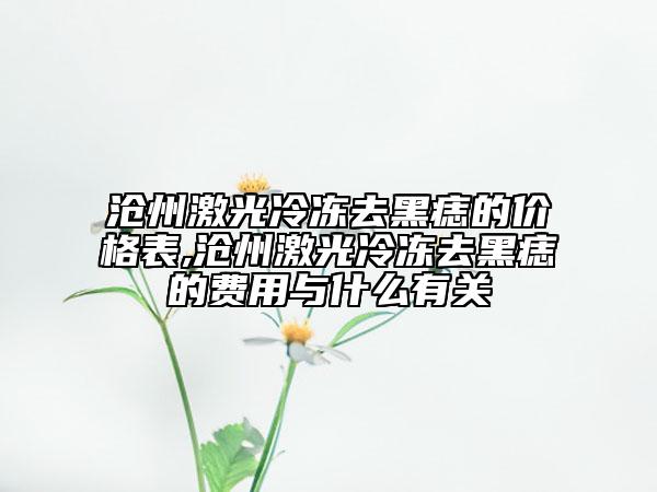 滄州激光冷凍去黑痣的價格表,滄州激光冷凍去黑痣的費(fèi)用與什么有關(guān)