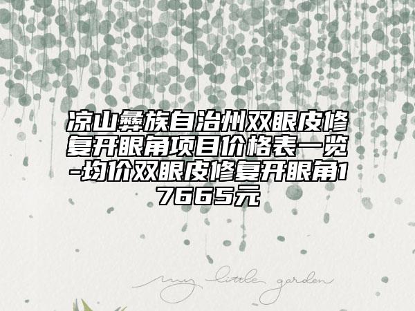 涼山彝族自治州雙眼皮修復(fù)開眼角項目價格表一覽-均價雙眼皮修復(fù)開眼角17665元
