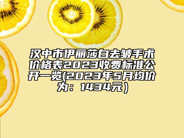 漢中市伊麗莎白去皺手術(shù)價格表2023收費標準公開一覽(2023年5月均價為：1434元）