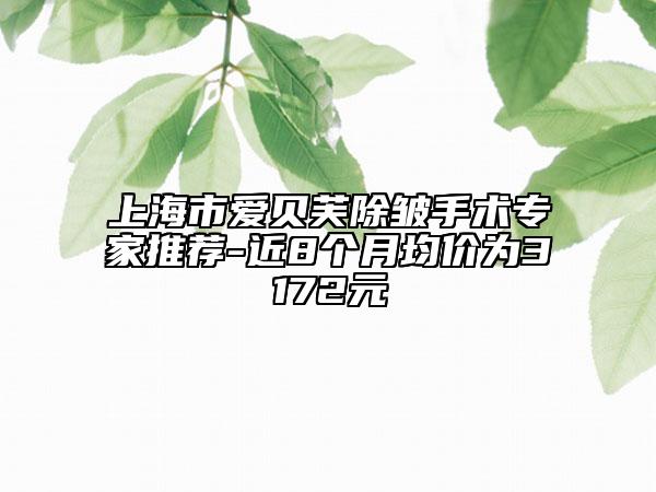 上海市愛(ài)貝芙除皺手術(shù)專(zhuān)家推薦-近8個(gè)月均價(jià)為3172元