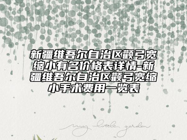 新疆維吾爾自治區(qū)顴弓寬縮小有名價(jià)格表詳情-新疆維吾爾自治區(qū)顴弓寬縮小手術(shù)費(fèi)用一覽表
