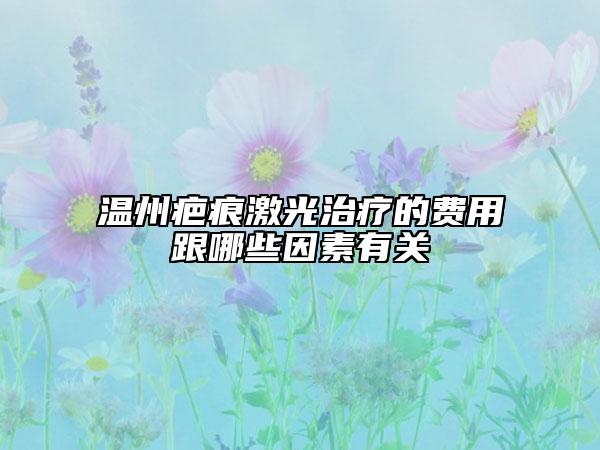 溫州疤痕激光治療的費(fèi)用跟哪些因素有關(guān)