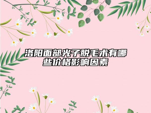 洛陽面部光子脫毛術(shù)有哪些價(jià)格影響因素