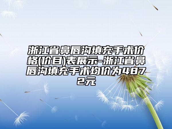 浙江省鼻唇溝填充手術(shù)價(jià)格(價(jià)目)表展示-浙江省鼻唇溝填充手術(shù)均價(jià)為4872元
