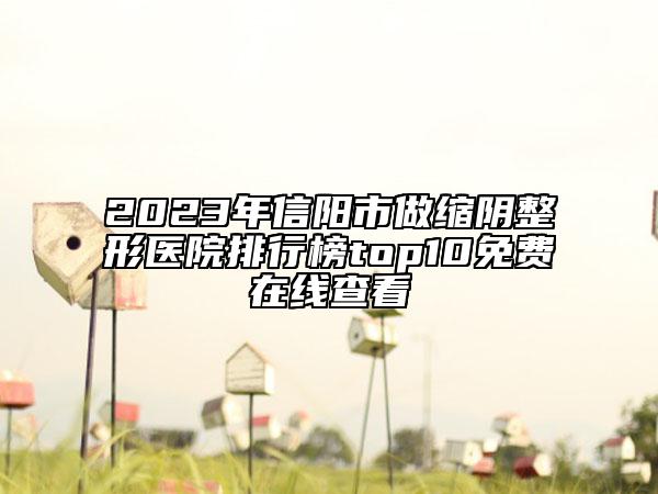 2023年信陽市做縮陰整形醫(yī)院排行榜top10免費(fèi)在線查看