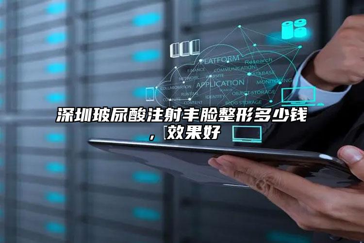 深圳玻尿酸注射豐臉整形多少錢，效果好