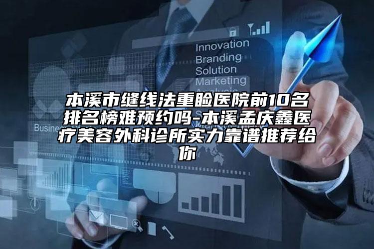 本溪市縫線法重瞼醫(yī)院前10名排名榜難預(yù)約嗎-本溪孟慶鑫醫(yī)療美容外科診所實力靠譜推薦給你