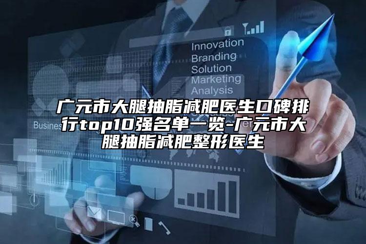 廣元市大腿抽脂減肥醫(yī)生口碑排行top10強名單一覽-廣元市大腿抽脂減肥整形醫(yī)生