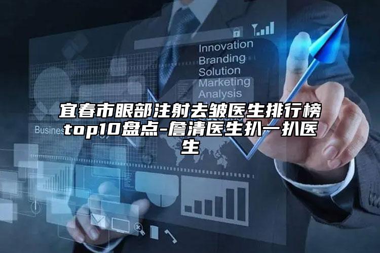 宜春市眼部注射去皺醫(yī)生排行榜top10盤點(diǎn)-詹清醫(yī)生扒一扒醫(yī)生