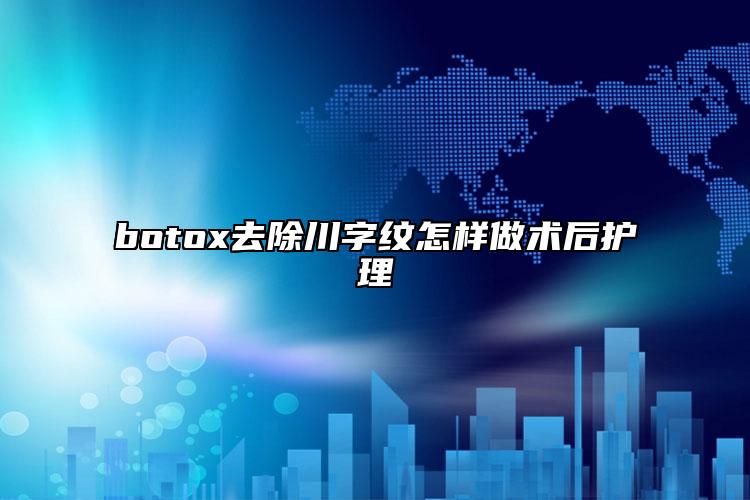 botox去除川字紋怎樣做術后護理