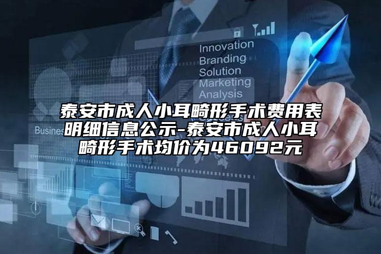 泰安市成人小耳畸形手術(shù)費(fèi)用表明細(xì)信息公示-泰安市成人小耳畸形手術(shù)均價(jià)為46092元