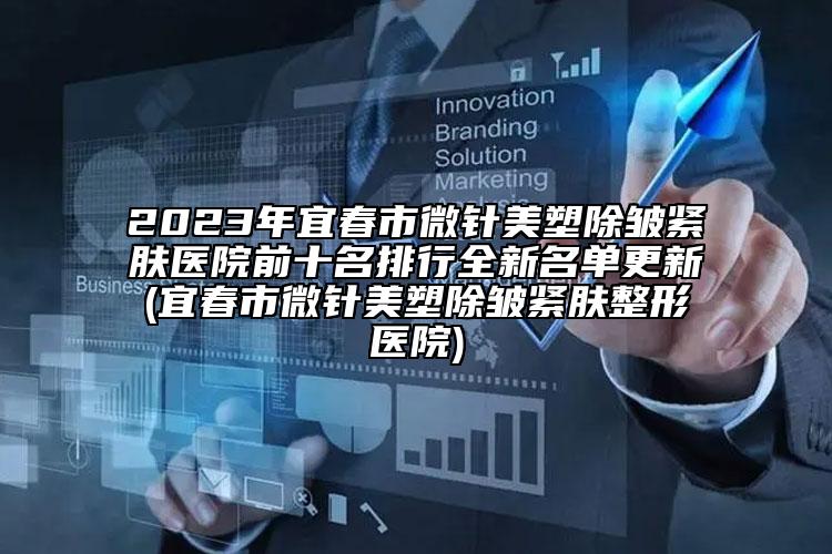 2023年宜春市微針美塑除皺緊膚醫(yī)院前十名排行全新名單更新(宜春市微針美塑除皺緊膚整形醫(yī)院)