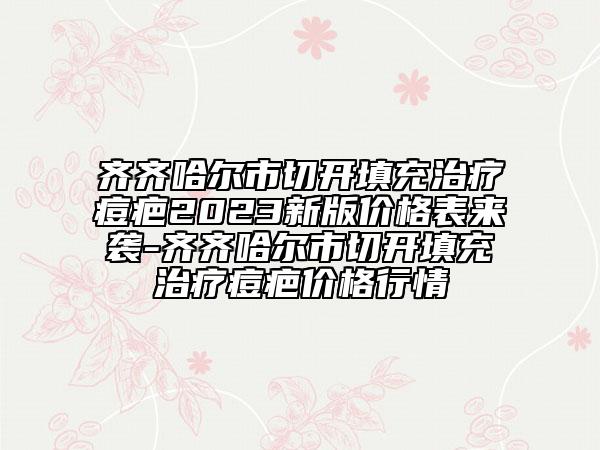 齊齊哈爾市切開(kāi)填充治療痘疤2023新版價(jià)格表來(lái)襲-齊齊哈爾市切開(kāi)填充治療痘疤價(jià)格行情