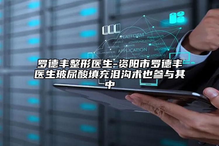 羅德豐整形醫(yī)生-資陽(yáng)市羅德豐醫(yī)生玻尿酸填充淚溝術(shù)也參與其中