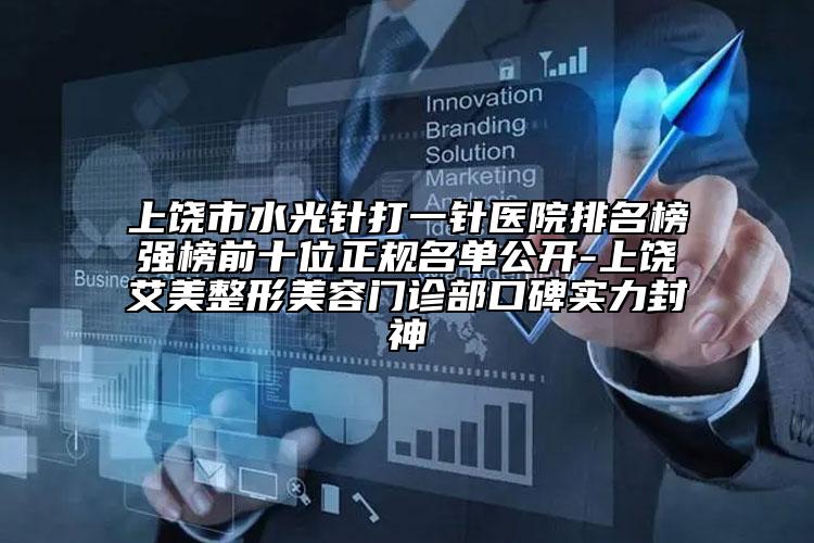 上饒市水光針打一針醫(yī)院排名榜強榜前十位正規(guī)名單公開-上饒艾美整形美容門診部口碑實力封神