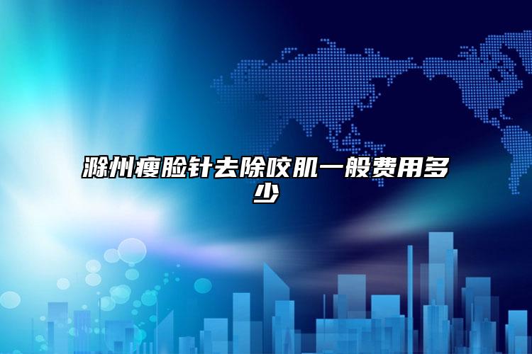 滁州瘦臉針去除咬肌一般費(fèi)用多少