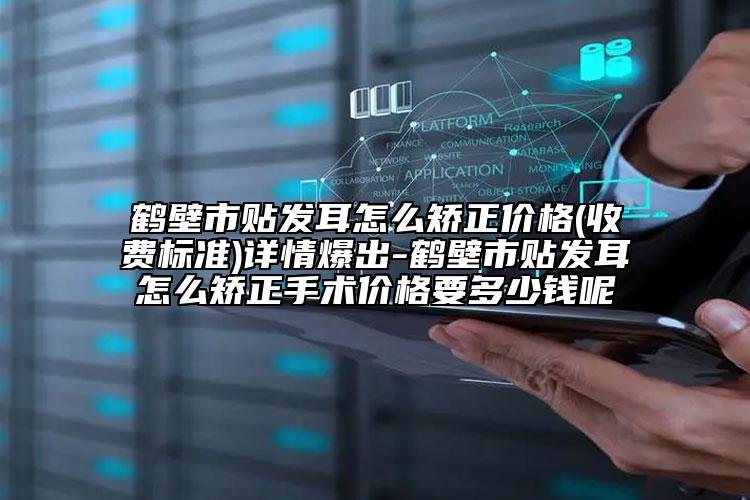 鶴壁市貼發(fā)耳怎么矯正價格(收費標準)詳情爆出-鶴壁市貼發(fā)耳怎么矯正手術(shù)價格要多少錢呢