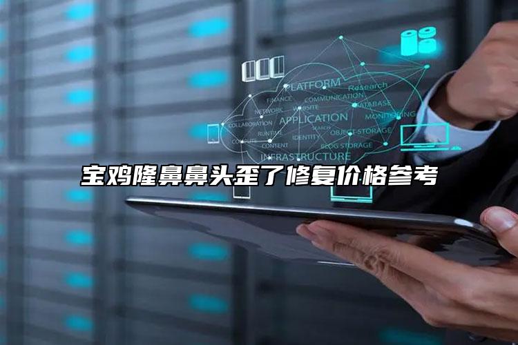寶雞隆鼻鼻頭歪了修復(fù)價格參考