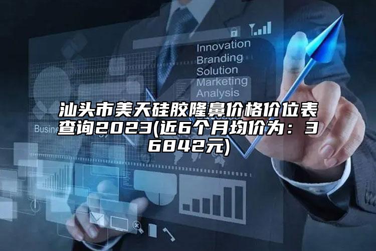 汕頭市美天硅膠隆鼻價(jià)格價(jià)位表查詢(xún)2023(近6個(gè)月均價(jià)為：36842元)