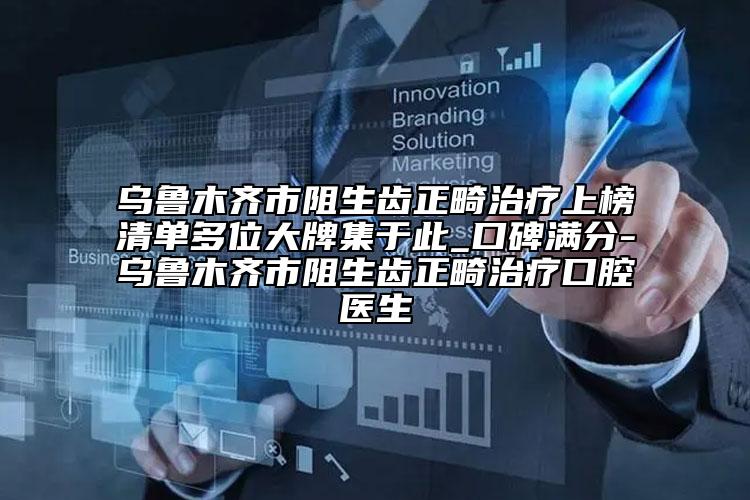烏魯木齊市阻生齒正畸治療上榜清單多位大牌集于此_口碑滿分-烏魯木齊市阻生齒正畸治療口腔醫(yī)生