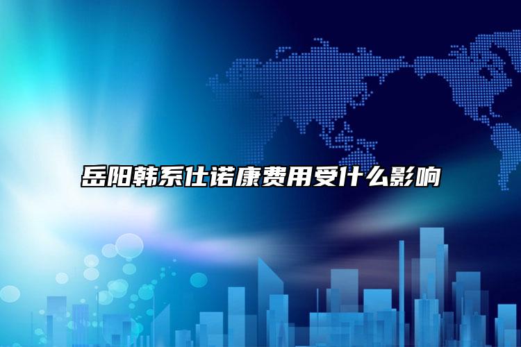 岳陽韓系仕諾康費用受什么影響