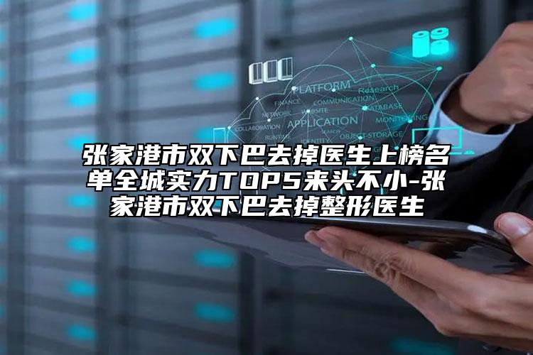 張家港市雙下巴去掉醫(yī)生上榜名單全城實力TOP5來頭不小-張家港市雙下巴去掉整形醫(yī)生