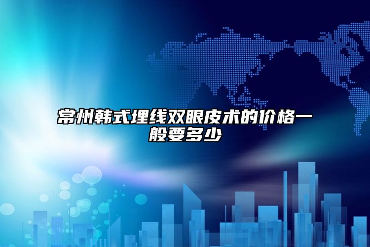 常州韓式埋線雙眼皮術(shù)的價(jià)格一般要多少