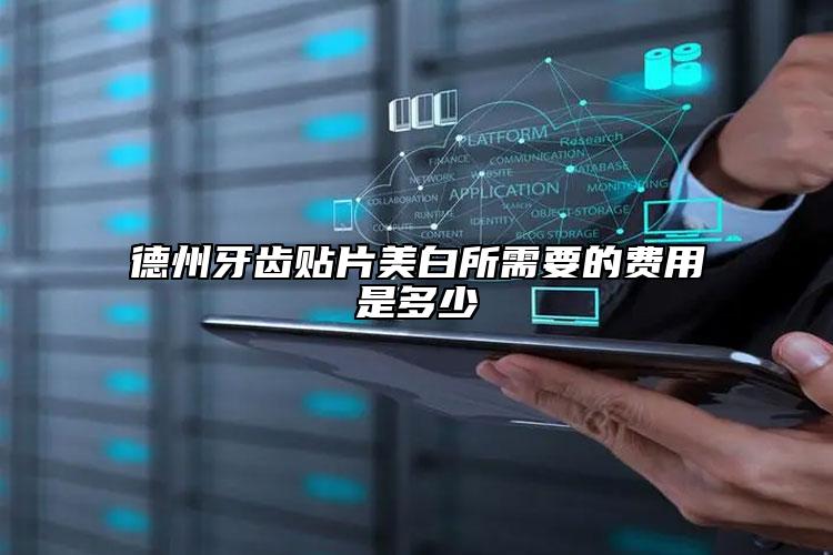 德州牙齒貼片美白所需要的費(fèi)用是多少