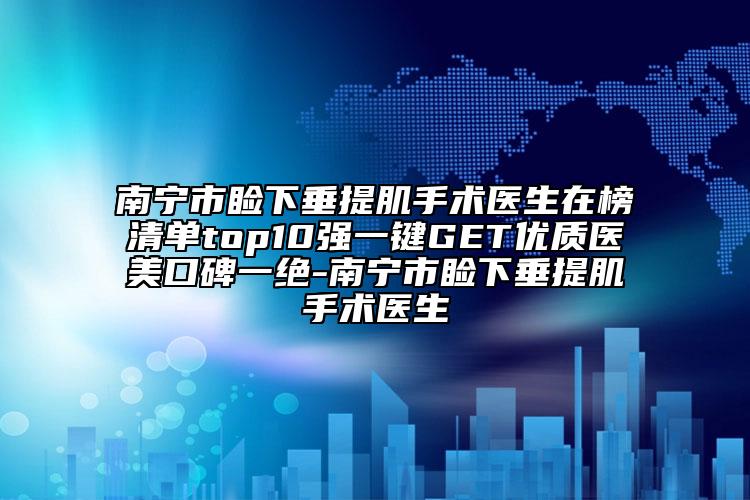 南寧市瞼下垂提肌手術(shù)醫(yī)生在榜清單top10強(qiáng)一鍵GET優(yōu)質(zhì)醫(yī)美口碑一絕-南寧市瞼下垂提肌手術(shù)醫(yī)生