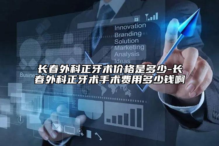 長(zhǎng)春外科正牙術(shù)價(jià)格是多少-長(zhǎng)春外科正牙術(shù)手術(shù)費(fèi)用多少錢啊
