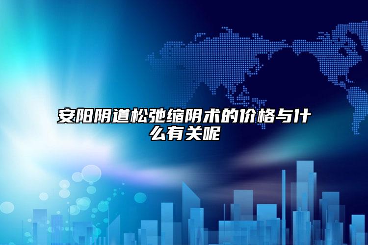 安陽陰道松弛縮陰術的價格與什么有關呢