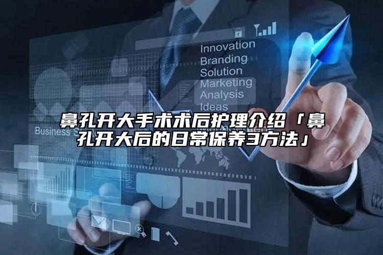 鼻孔開大手術術后護理介紹「鼻孔開大后的日常保養(yǎng)3方法」