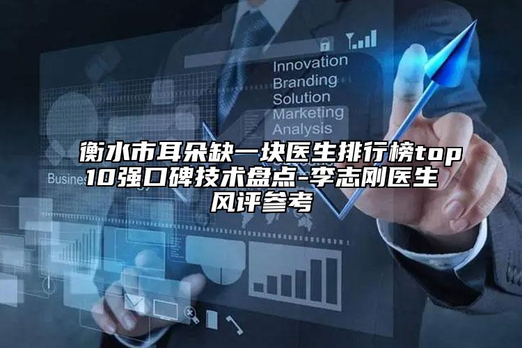 衡水市耳朵缺一塊醫(yī)生排行榜top10強口碑技術(shù)盤點-李志剛醫(yī)生風評參考