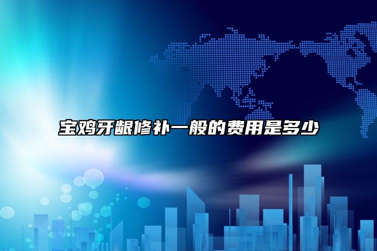 寶雞牙齦修補(bǔ)一般的費(fèi)用是多少