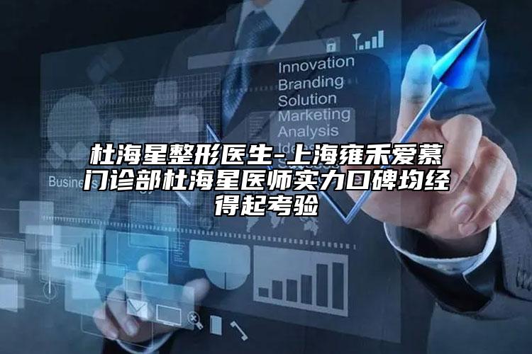 杜海星整形醫(yī)生-上海雍禾愛慕門診部杜海星醫(yī)師實力口碑均經(jīng)得起考驗