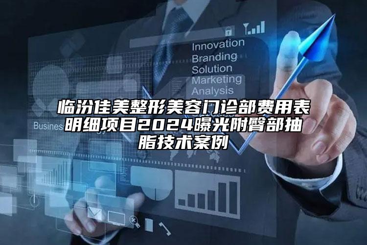 臨汾佳美整形美容門診部費(fèi)用表明細(xì)項(xiàng)目2024曝光附臀部抽脂技術(shù)案例