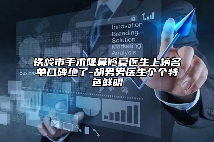鐵嶺市手術隆鼻修復醫(yī)生上榜名單口碑絕了-胡男男醫(yī)生個個特色鮮明