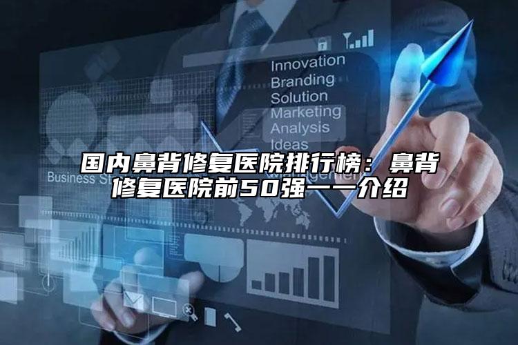 國內(nèi)鼻背修復(fù)醫(yī)院排行榜：鼻背修復(fù)醫(yī)院前50強一一介紹