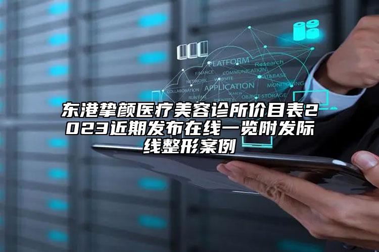 東港摯顏醫(yī)療美容診所價(jià)目表2023近期發(fā)布在線一覽附發(fā)際線整形案例