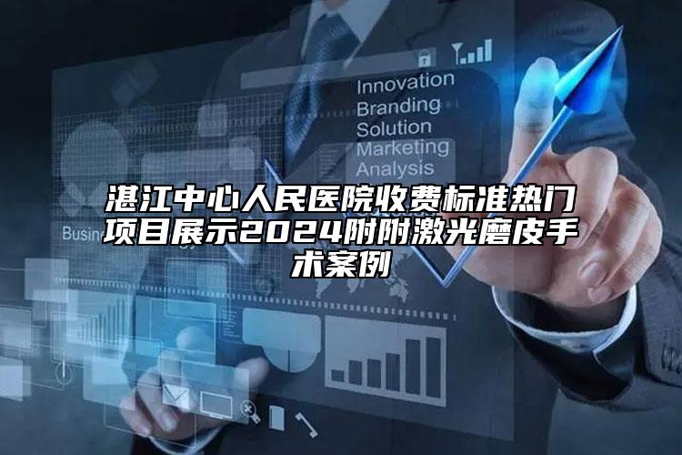 湛江中心人民醫(yī)院收費(fèi)標(biāo)準(zhǔn)熱門項(xiàng)目展示2024附附激光磨皮手術(shù)案例