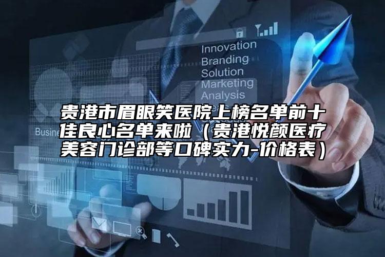 貴港市眉眼笑醫(yī)院上榜名單前十佳良心名單來(lái)啦（貴港悅顏醫(yī)療美容門診部等口碑實(shí)力-價(jià)格表）