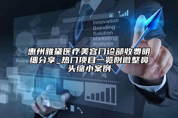 惠州雅黛醫(yī)療美容門(mén)診部收費(fèi)明細(xì)分享_熱門(mén)項(xiàng)目一覽附微整鼻頭縮小案例