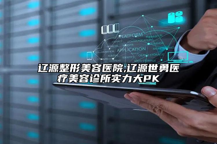 遼源整形美容醫(yī)院,遼源世勇醫(yī)療美容診所實(shí)力大PK