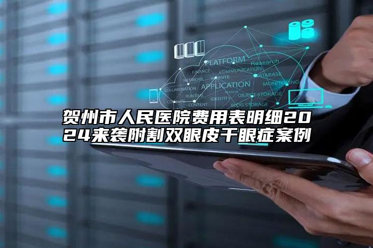 賀州市人民醫(yī)院費用表明細2024來襲附割雙眼皮干眼癥案例