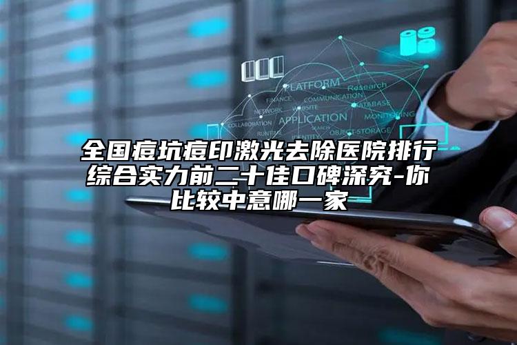 全國痘坑痘印激光去除醫(yī)院排行綜合實力前二十佳口碑深究-你比較中意哪一家