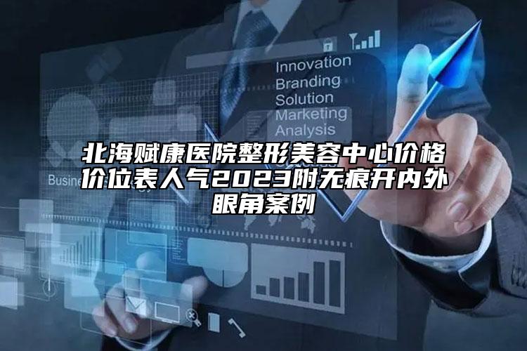 北海賦康醫(yī)院整形美容中心價格價位表人氣2023附無痕開內(nèi)外眼角案例