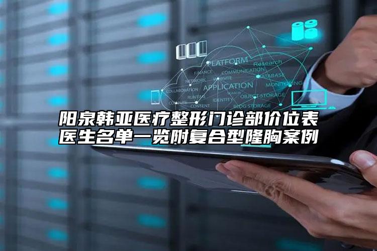 陽泉韓亞醫(yī)療整形門診部價位表醫(yī)生名單一覽附復合型隆胸案例